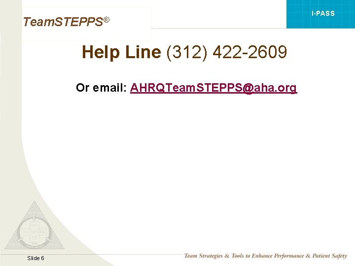 I-PASS Team. STEPPS® Help Line (312) 422 -2609 Or email: AHRQTeam. STEPPS@aha. org Mod