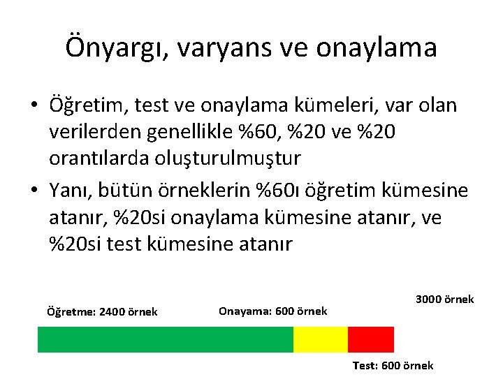 Önyargı, varyans ve onaylama • Öğretim, test ve onaylama kümeleri, var olan verilerden genellikle Önyargı, varyans ve onaylama • Öğretim, test ve onaylama kümeleri, var olan verilerden genellikle