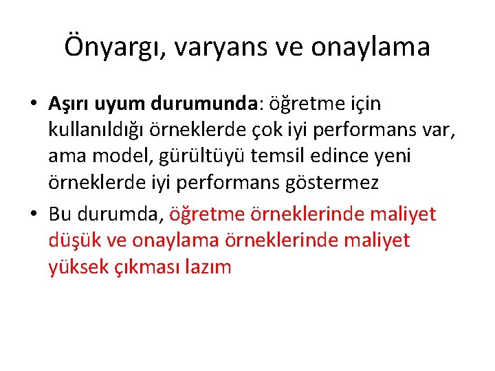 Önyargı, varyans ve onaylama • Aşırı uyum durumunda: öğretme için kullanıldığı örneklerde çok iyi Önyargı, varyans ve onaylama • Aşırı uyum durumunda: öğretme için kullanıldığı örneklerde çok iyi