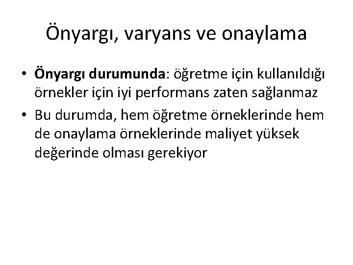 Önyargı, varyans ve onaylama • Önyargı durumunda: öğretme için kullanıldığı örnekler için iyi performans Önyargı, varyans ve onaylama • Önyargı durumunda: öğretme için kullanıldığı örnekler için iyi performans