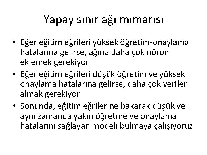 Yapay sınır ağı mımarısı • Eğer eğitim eğrileri yüksek öğretim-onaylama hatalarına gelirse, ağına daha Yapay sınır ağı mımarısı • Eğer eğitim eğrileri yüksek öğretim-onaylama hatalarına gelirse, ağına daha
