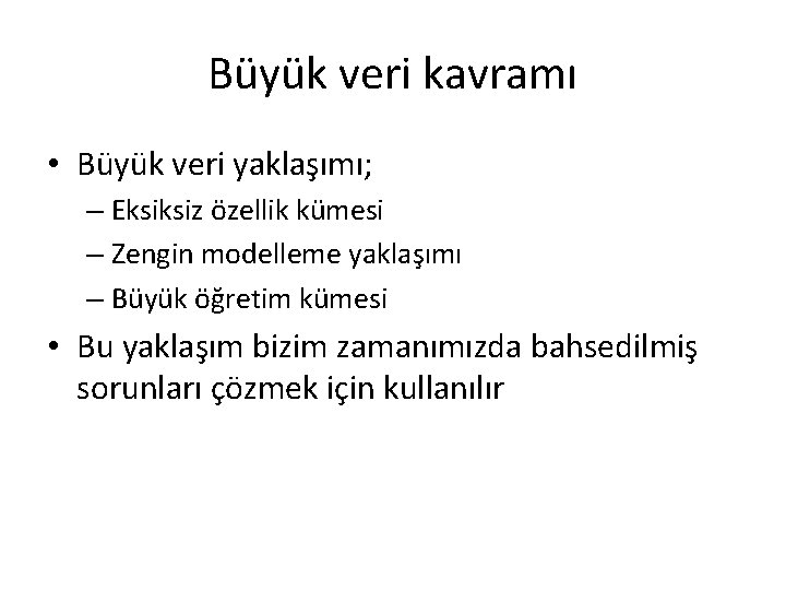 Büyük veri kavramı • Büyük veri yaklaşımı; – Eksiksiz özellik kümesi – Zengin modelleme Büyük veri kavramı • Büyük veri yaklaşımı; – Eksiksiz özellik kümesi – Zengin modelleme