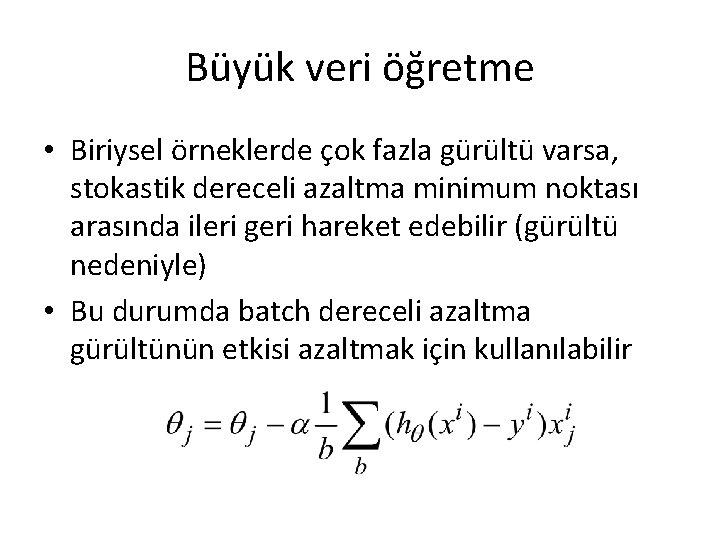 Büyük veri öğretme • Biriysel örneklerde çok fazla gürültü varsa, stokastik dereceli azaltma minimum Büyük veri öğretme • Biriysel örneklerde çok fazla gürültü varsa, stokastik dereceli azaltma minimum
