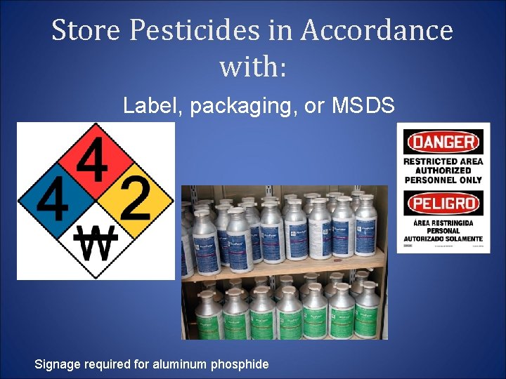 Store Pesticides in Accordance with: Label, packaging, or MSDS Signage required for aluminum phosphide