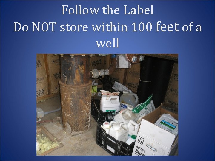 Follow the Label Do NOT store within 100 feet of a well 