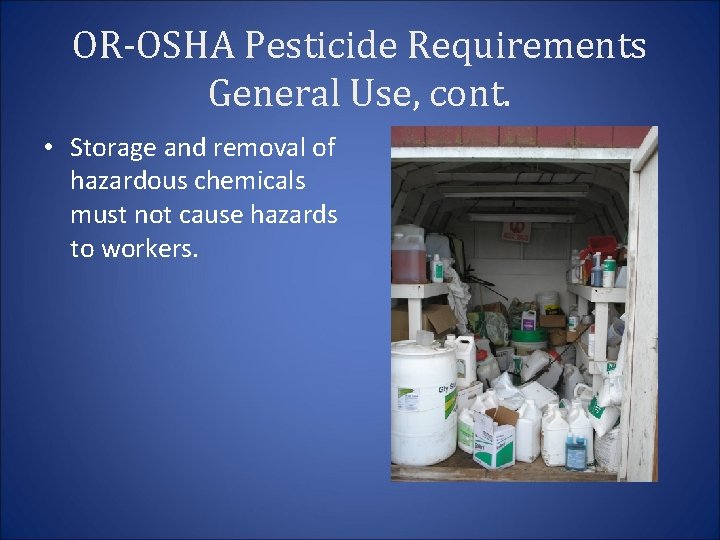 OR-OSHA Pesticide Requirements General Use, cont. • Storage and removal of hazardous chemicals must