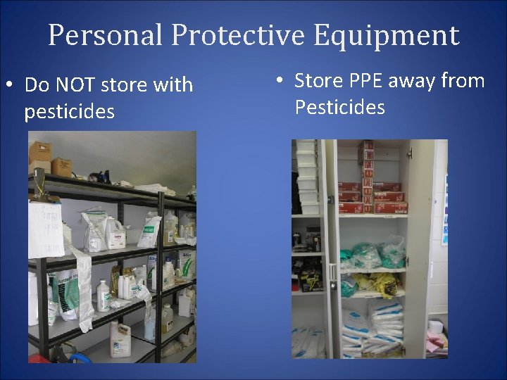 Personal Protective Equipment • Do NOT store with pesticides • Store PPE away from