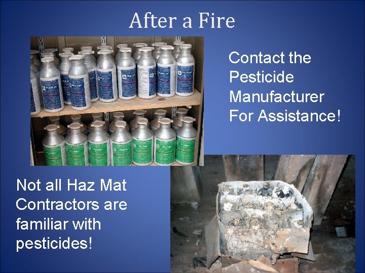 After a Fire Contact the Pesticide Manufacturer For Assistance! Not all Haz Mat Contractors