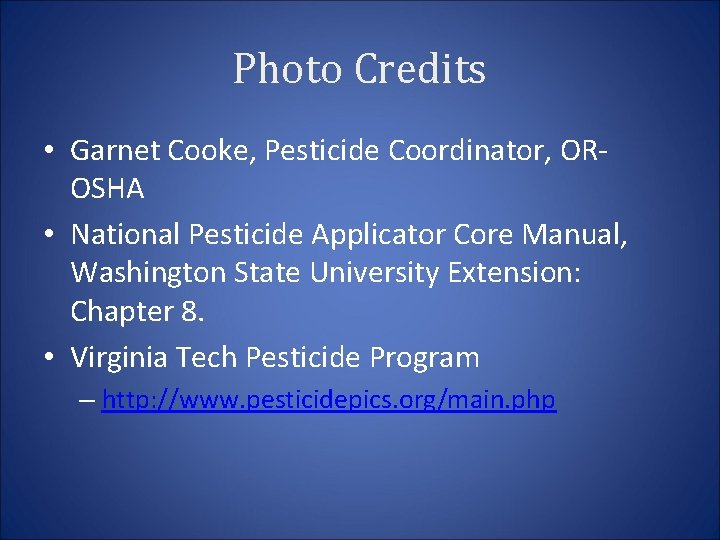 Photo Credits • Garnet Cooke, Pesticide Coordinator, OROSHA • National Pesticide Applicator Core Manual,