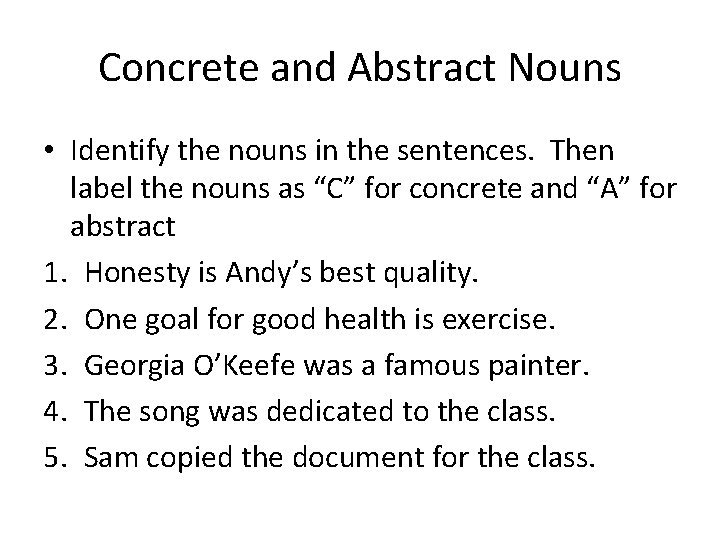 Concrete and Abstract Nouns • Identify the nouns in the sentences. Then label the