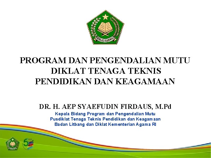 PROGRAM DAN PENGENDALIAN MUTU DIKLAT TENAGA TEKNIS PENDIDIKAN DAN KEAGAMAAN DR. H. AEP SYAEFUDIN