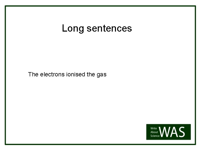Long sentences The electrons ionised the gas 
