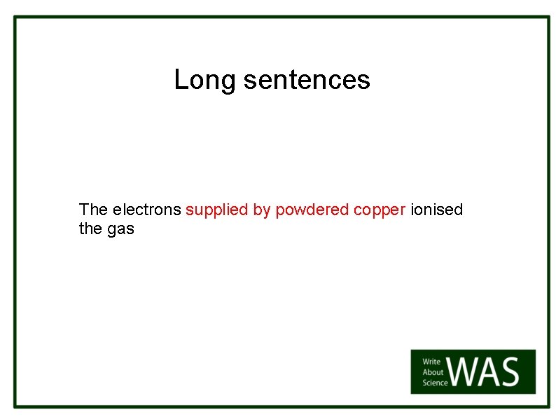 Long sentences The electrons supplied by powdered copper ionised the gas 