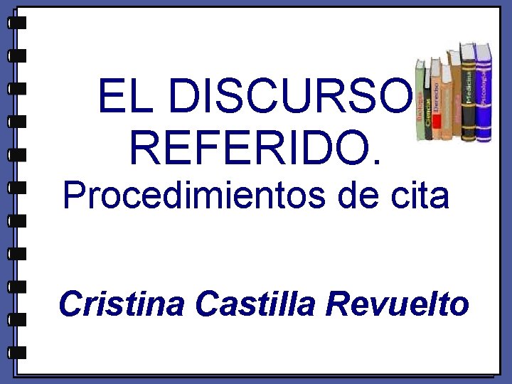 EL DISCURSO REFERIDO. Procedimientos de cita Cristina Castilla Revuelto 