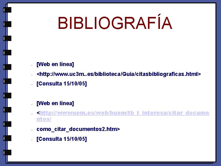 BIBLIOGRAFÍA • [Web en línea] • <http: //www. uc 3 m. . es/biblioteca/Guia/citasbibliograficas. html>