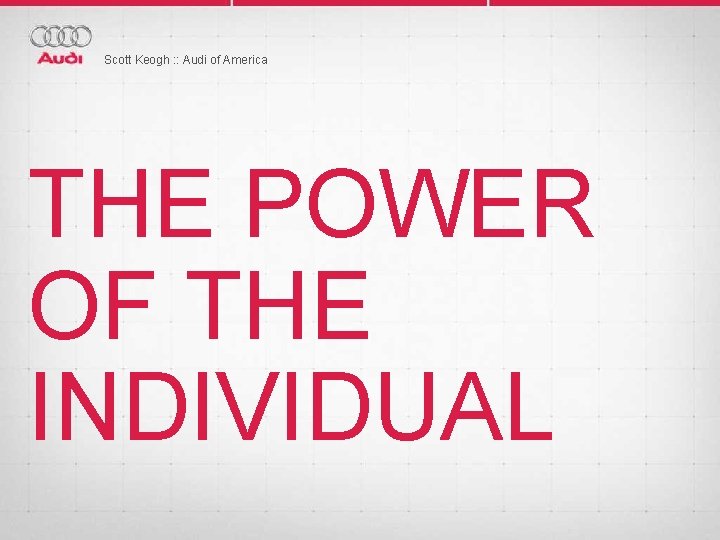 Scott Keogh : : Audi of America THE POWER OF THE INDIVIDUAL 