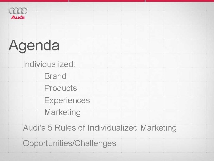 Agenda Individualized: Brand Products Experiences Marketing Audi’s 5 Rules of Individualized Marketing Opportunities/Challenges 