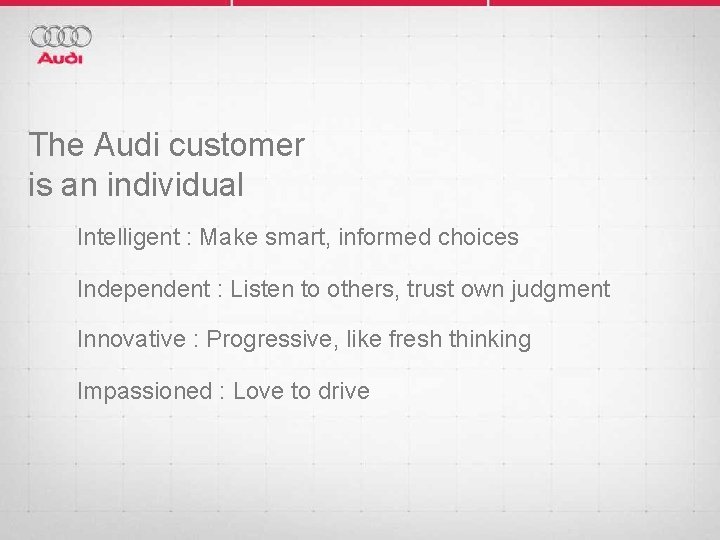 The Audi customer is an individual Intelligent : Make smart, informed choices Independent :
