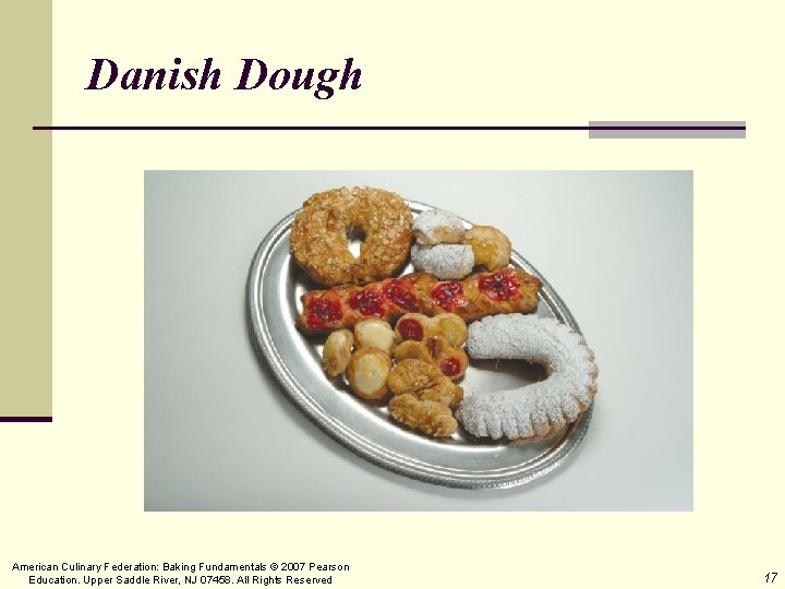 Danish Dough American Culinary Federation: Baking Fundamentals © 2007 Pearson Education. Upper Saddle River,