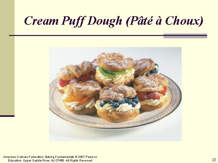Cream Puff Dough (Pâté à Choux) American Culinary Federation: Baking Fundamentals © 2007 Pearson
