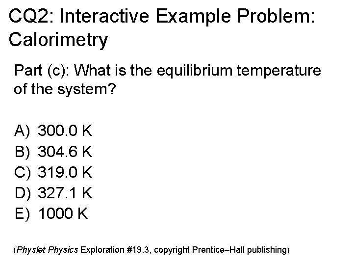 CQ 2: Interactive Example Problem: Calorimetry Part (c): What is the equilibrium temperature of