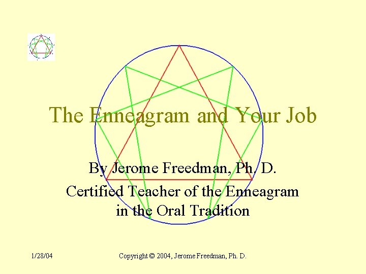 The Enneagram and Your Job By Jerome Freedman, Ph. D. Certified Teacher of the