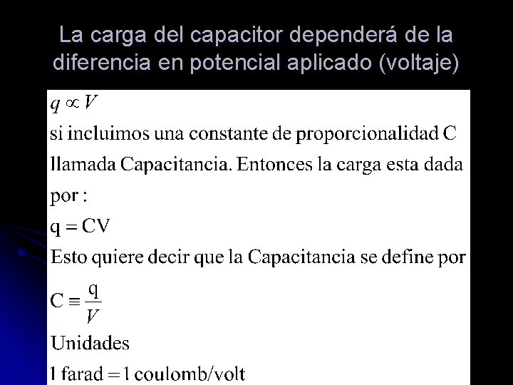 La carga del capacitor dependerá de la diferencia en potencial aplicado (voltaje) 