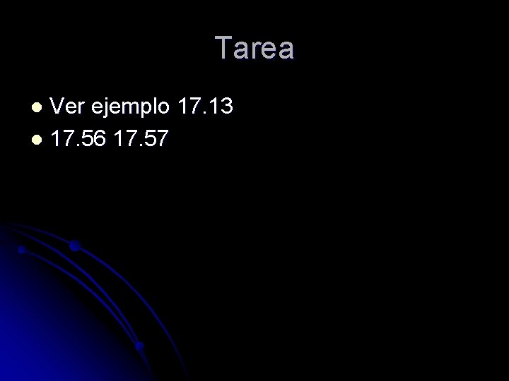 Tarea Ver ejemplo 17. 13 l 17. 56 17. 57 l 