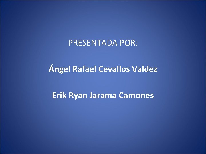 PRESENTADA POR: Ángel Rafael Cevallos Valdez Erik Ryan Jarama Camones 