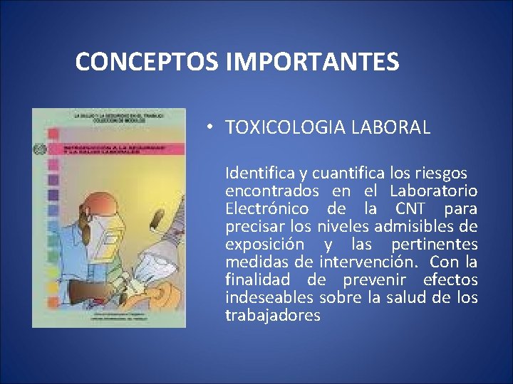 CONCEPTOS IMPORTANTES • TOXICOLOGIA LABORAL Identifica y cuantifica los riesgos encontrados en el Laboratorio