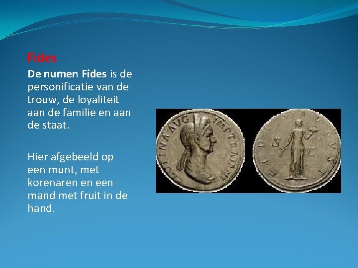 Fides De numen Fides is de personificatie van de trouw, de loyaliteit aan de