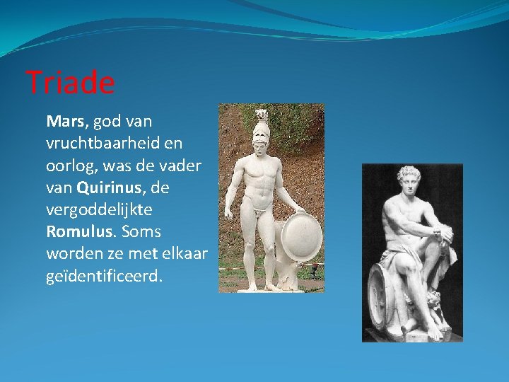 Triade Mars, god van vruchtbaarheid en oorlog, was de vader van Quirinus, de vergoddelijkte