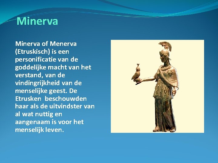 Minerva of Menerva (Etruskisch) is een personificatie van de goddelijke macht van het verstand,