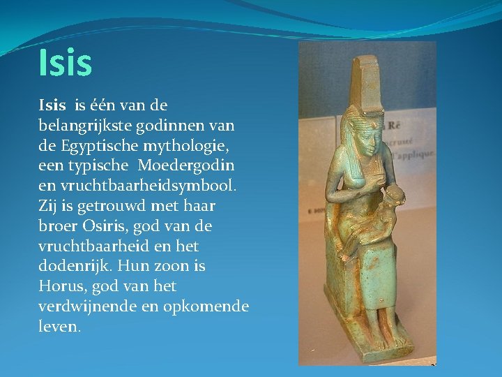 Isis is één van de belangrijkste godinnen van de Egyptische mythologie, een typische Moedergodin