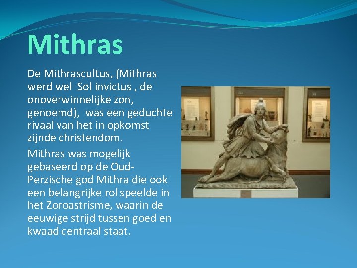 Mithras De Mithrascultus, (Mithras werd wel Sol invictus , de onoverwinnelijke zon, genoemd), was