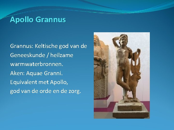 Apollo Grannus: Keltische god van de Geneeskunde / heilzame warmwaterbronnen. Aken: Aquae Granni. Equivalent