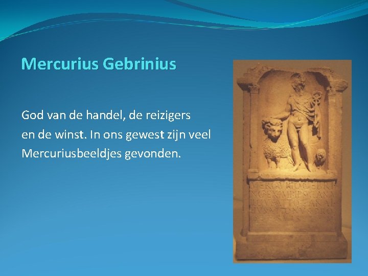 Mercurius Gebrinius God van de handel, de reizigers en de winst. In ons gewest