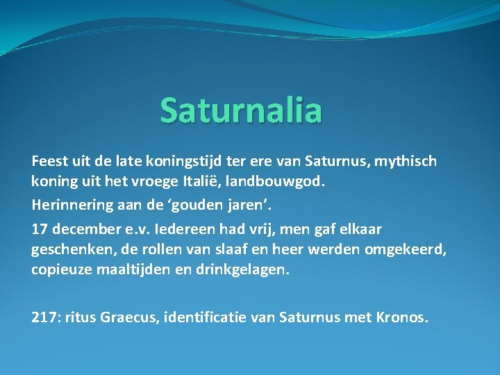 Saturnalia Feest uit de late koningstijd ter ere van Saturnus, mythisch koning uit het