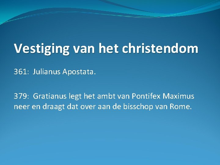 Vestiging van het christendom 361: Julianus Apostata. 379: Gratianus legt het ambt van Pontifex