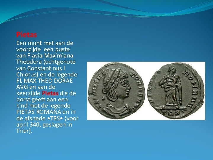Pietas Een munt met aan de voorzijde een buste van Flavia Maximiana Theodora (echtgenote