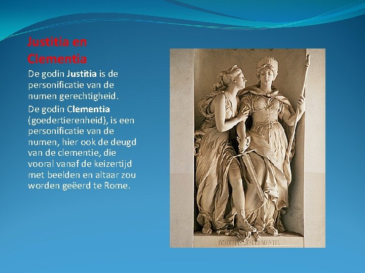 Justitia en Clementia De godin Justitia is de personificatie van de numen gerechtigheid. De
