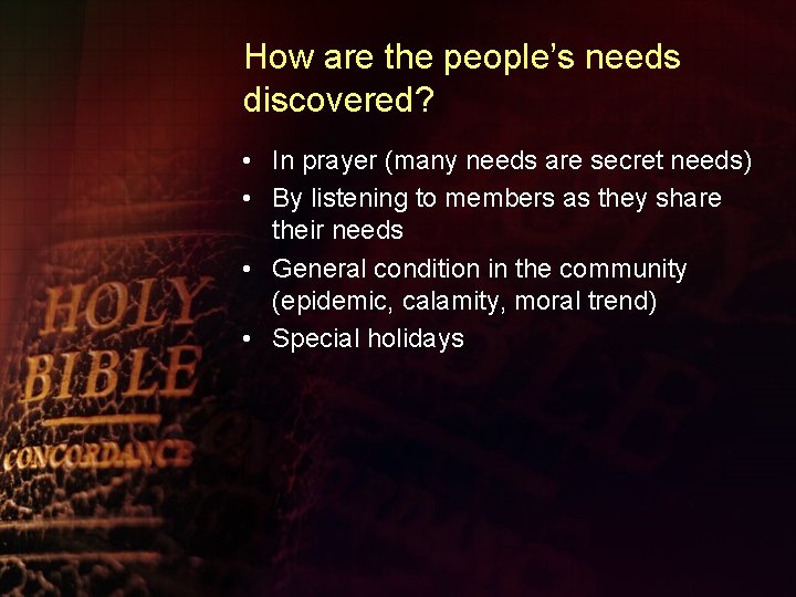 How are the people’s needs discovered? • In prayer (many needs are secret needs)