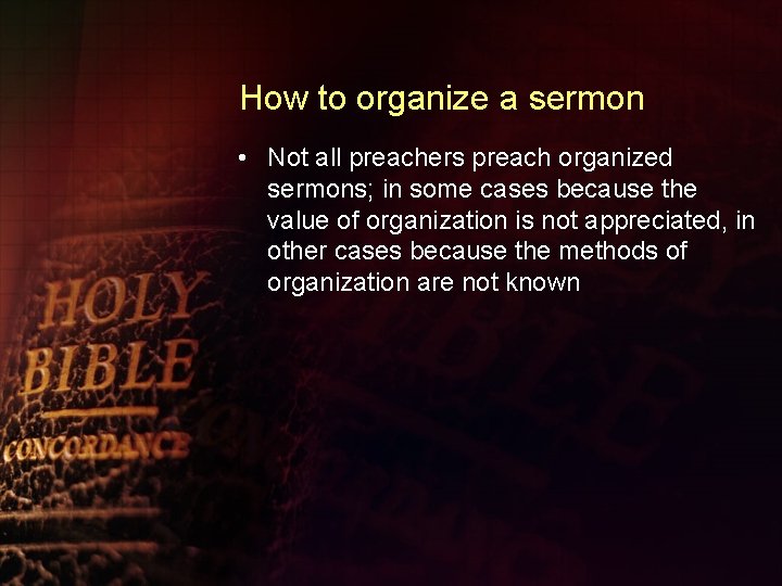 How to organize a sermon • Not all preachers preach organized sermons; in some
