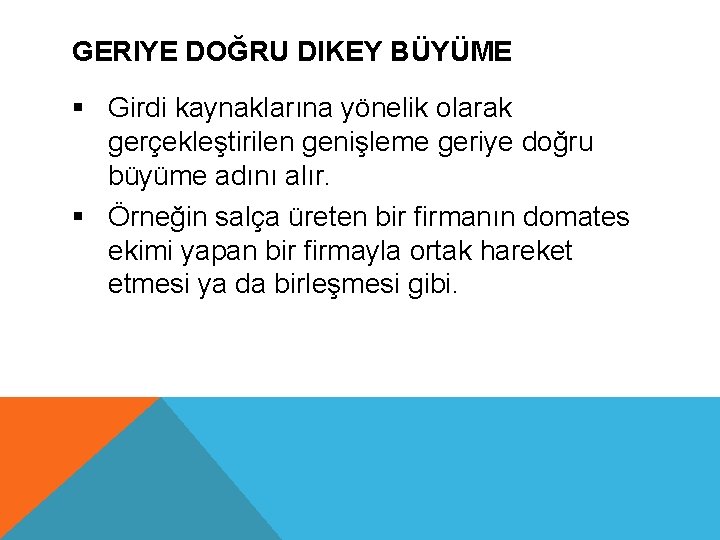 GERIYE DOĞRU DIKEY BÜYÜME § Girdi kaynaklarına yönelik olarak gerçekleştirilen genişleme geriye doğru büyüme