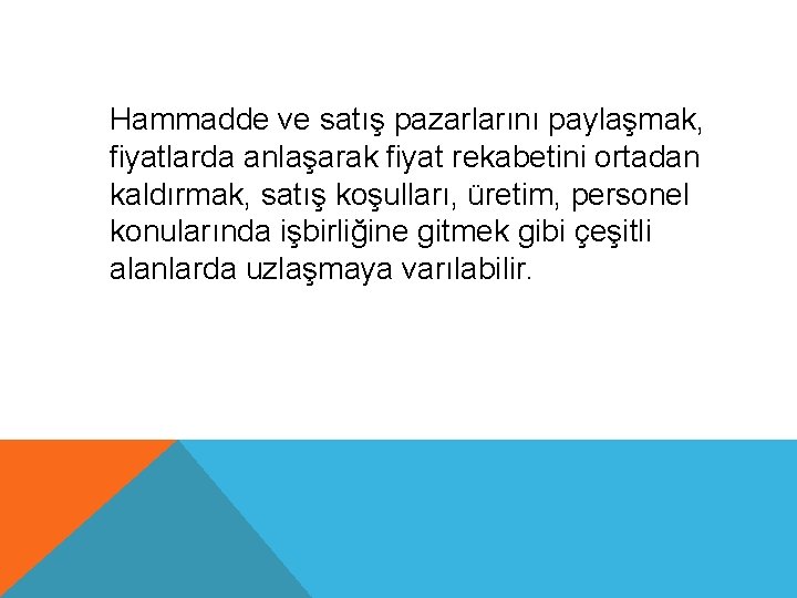 Hammadde ve satış pazarlarını paylaşmak, fiyatlarda anlaşarak fiyat rekabetini ortadan kaldırmak, satış koşulları, üretim,
