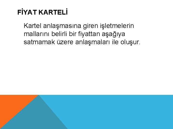 FİYAT KARTELİ Kartel anlaşmasına giren işletmelerin mallarını belirli bir fiyattan aşağıya satmamak üzere anlaşmaları
