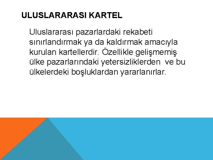 ULUSLARARASI KARTEL Uluslararası pazarlardaki rekabeti sınırlandırmak ya da kaldırmak amacıyla kurulan kartellerdir. Özellikle gelişmemiş