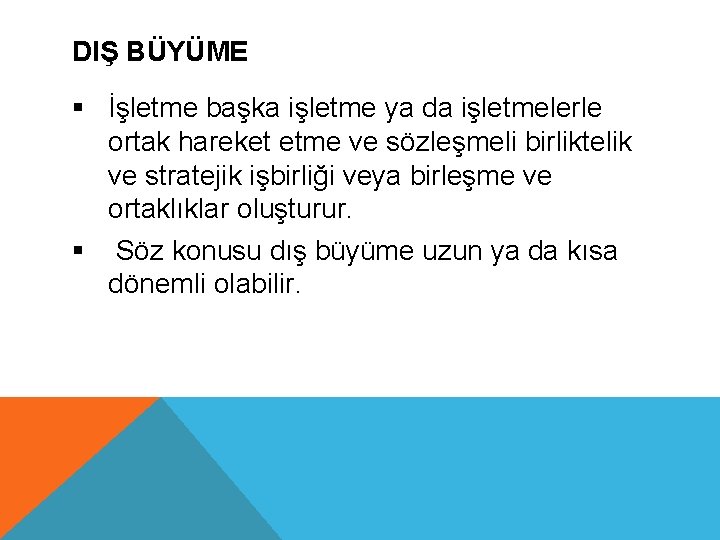 DIŞ BÜYÜME § İşletme başka işletme ya da işletmelerle ortak hareket etme ve sözleşmeli