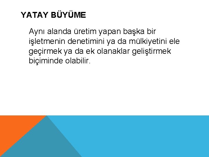 YATAY BÜYÜME Aynı alanda üretim yapan başka bir işletmenin denetimini ya da mülkiyetini ele