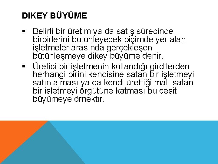 DIKEY BÜYÜME § Belirli bir üretim ya da satış sürecinde birbirlerini bütünleyecek biçimde yer
